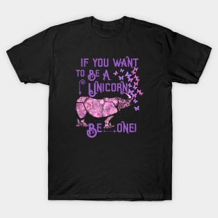 If you want to be a unicorn, be one. T-Shirt